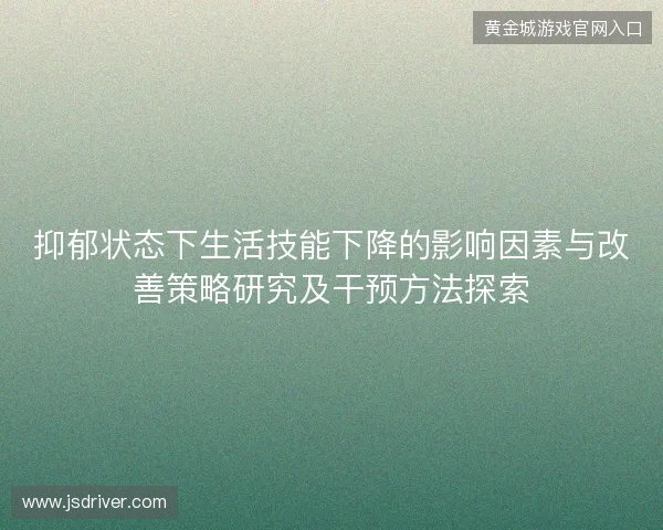 抑郁状态下生活技能下降的影响因素与改善策略研究及干预方法探索